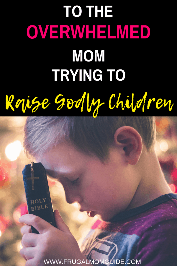 What the bible says about raising godly children. An encouraging word for overwhelmed moms who are trying to raise godly children. Click to read more.